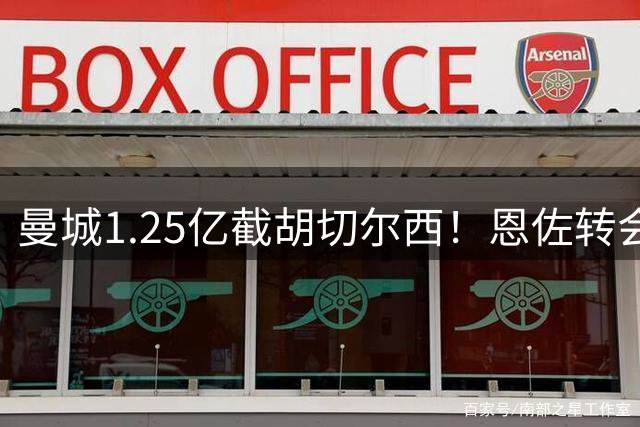 曼城1.25亿截胡切尔西！恩佐转会背后的夏窗惨案
